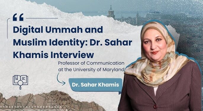 Digital Ummah and Muslim Identity: Dr. Sahar Khamis Interview